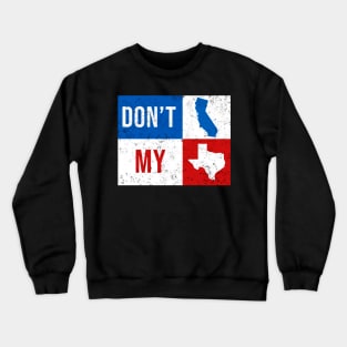 dont california my texas Crewneck Sweatshirt